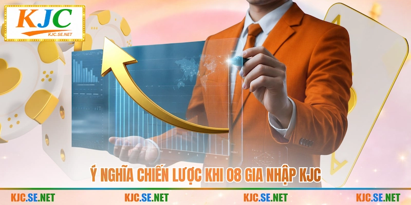 Ý nghĩa chiến lược khi O8 gia nhập KJC
